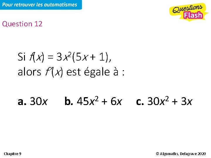 Question 12 Si f(x) = 3 x 2(5 x + 1), alors f’(x) est