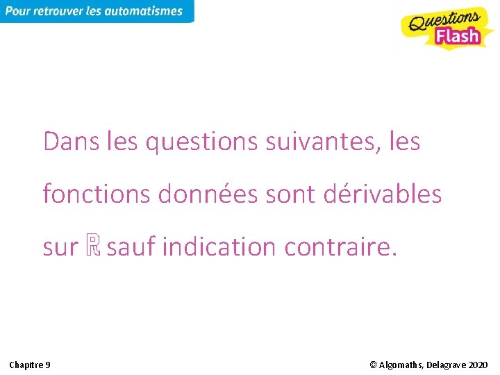 Dans les questions suivantes, les fonctions données sont dérivables sur ℝ sauf indication contraire.