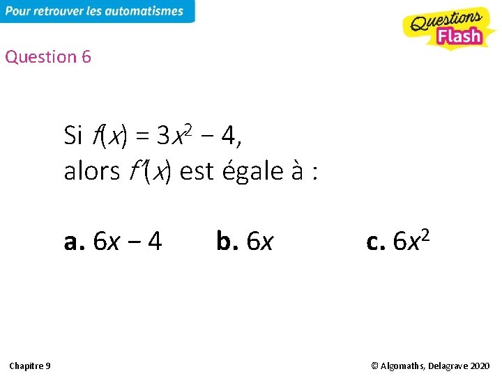 Question 6 Si f(x) = 3 x 2 − 4, alors f’(x) est égale
