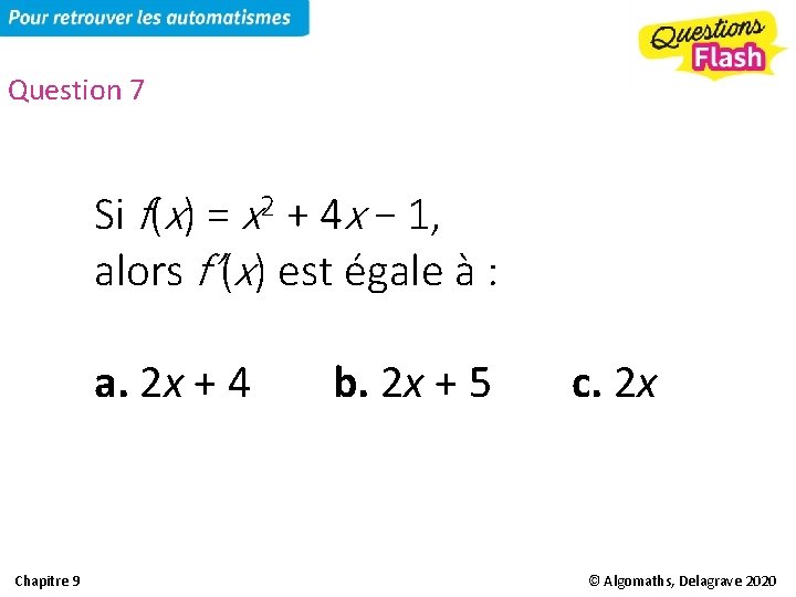 Question 7 Si f(x) = x 2 + 4 x − 1, alors f’(x)