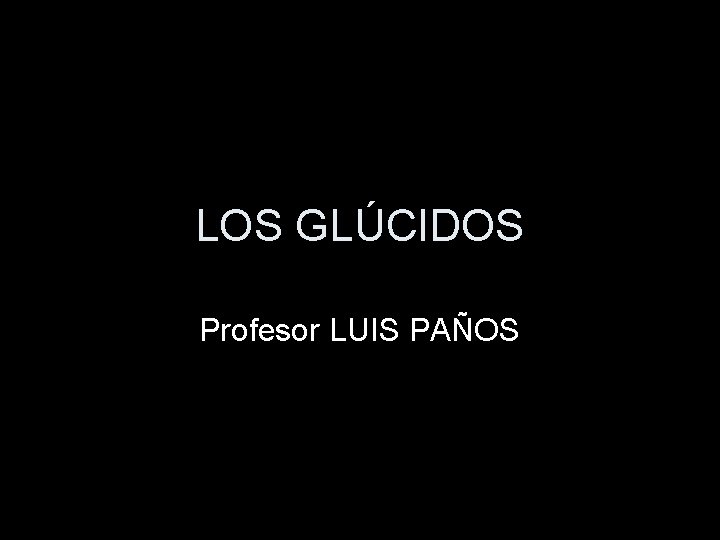 LOS GLÚCIDOS Profesor LUIS PAÑOS 