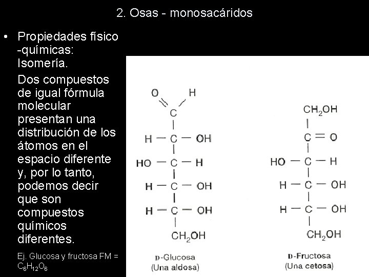 2. Osas - monosacáridos • Propiedades físico -químicas: Isomería. Dos compuestos de igual fórmula
