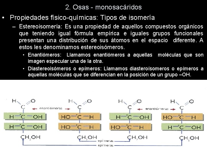 2. Osas - monosacáridos • Propiedades físico-químicas: Tipos de isomería – Estereoisomería: Es una