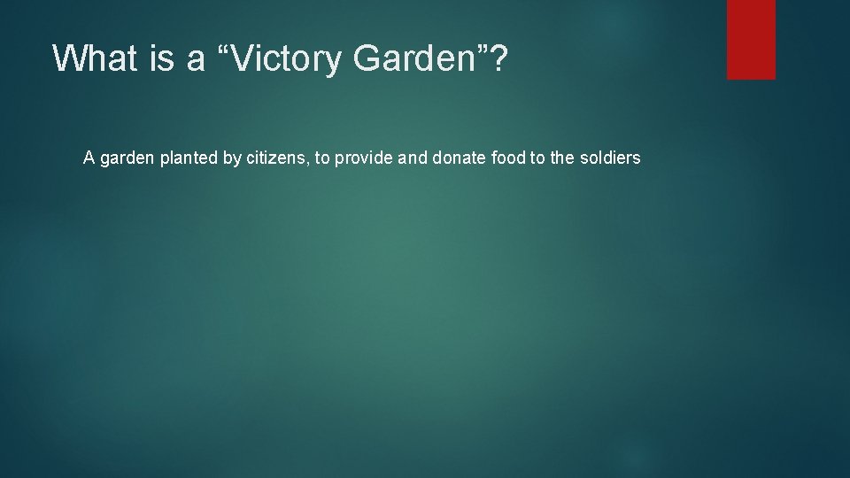 What is a “Victory Garden”? A garden planted by citizens, to provide and donate