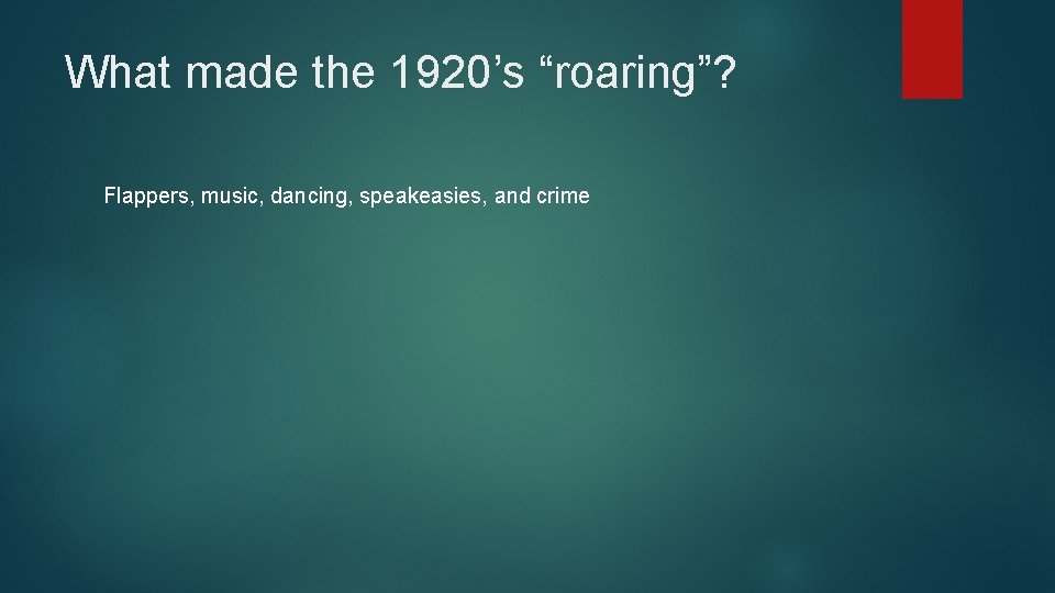 What made the 1920’s “roaring”? Flappers, music, dancing, speakeasies, and crime 