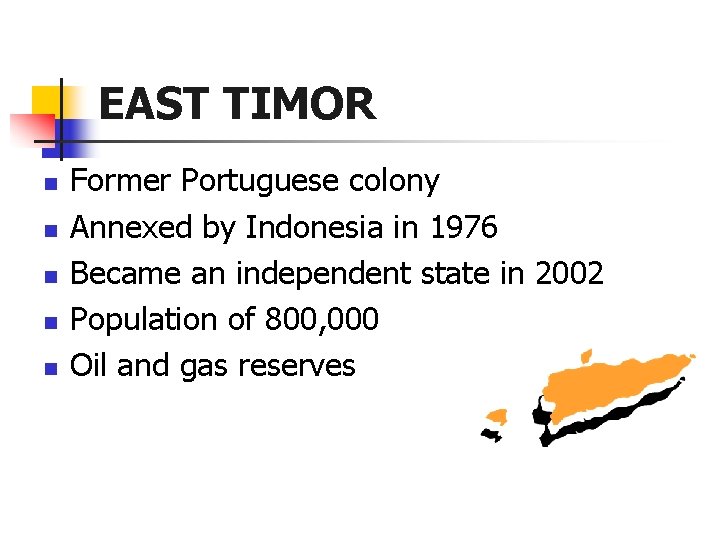 EAST TIMOR n n n Former Portuguese colony Annexed by Indonesia in 1976 Became