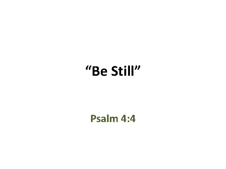 “Be Still” Psalm 4: 4 