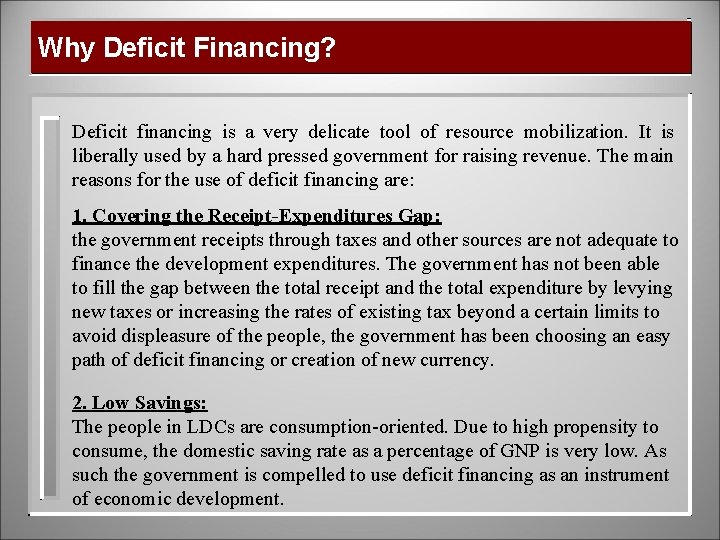 Why Deficit Financing? Deficit financing is a very delicate tool of resource mobilization. It
