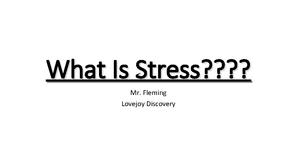 What Is Stress? ? Mr. Fleming Lovejoy Discovery 