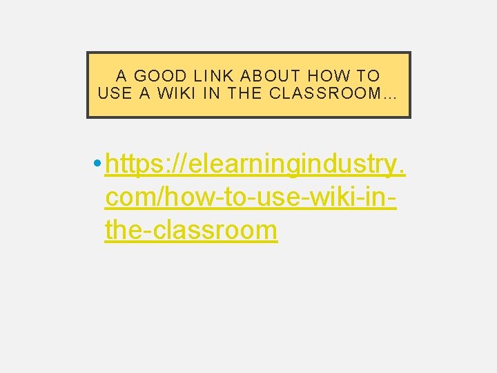A GOOD LINK ABOUT HOW TO USE A WIKI IN THE CLASSROOM… • https: