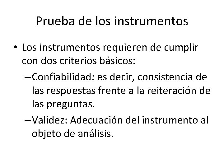 Prueba de los instrumentos • Los instrumentos requieren de cumplir con dos criterios básicos: