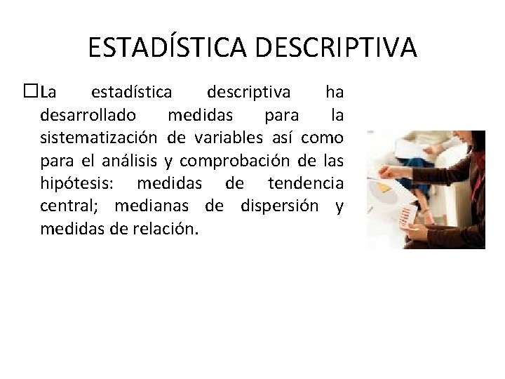 ESTADÍSTICA DESCRIPTIVA �La estadística descriptiva ha desarrollado medidas para la sistematización de variables así