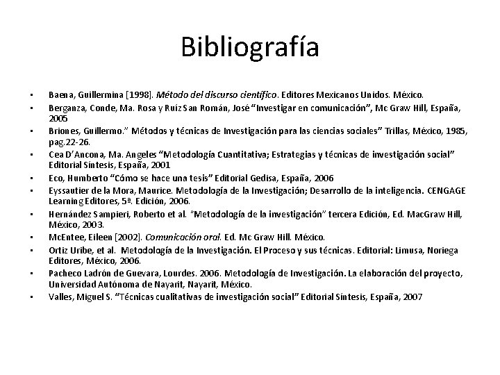 Bibliografía • • • Baena, Guillermina [1998]. Método del discurso científico. Editores Mexicanos Unidos.