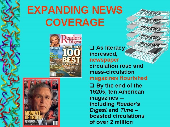 EXPANDING NEWS COVERAGE q As literacy increased, newspaper circulation rose and mass-circulation magazines flourished