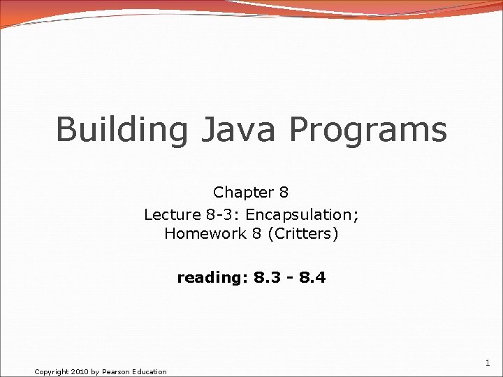 Building Java Programs Chapter 8 Lecture 8 -3: Encapsulation; Homework 8 (Critters) reading: 8.