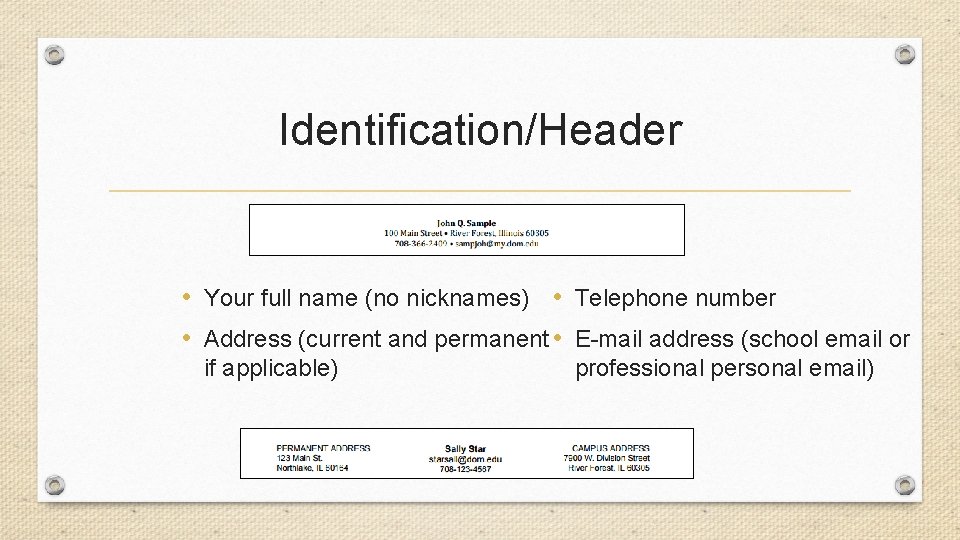 Identification/Header • Your full name (no nicknames) • Telephone number • Address (current and