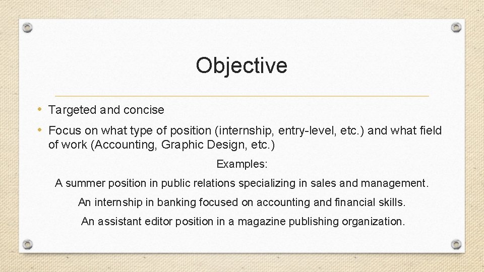 Objective • Targeted and concise • Focus on what type of position (internship, entry-level,