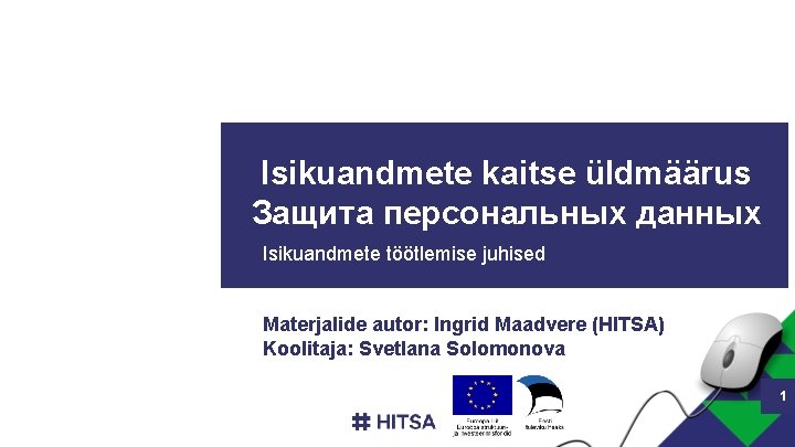 Isikuandmete kaitse üldmäärus Защита персональных данных Isikuandmete töötlemise juhised Materjalide autor: Ingrid Maadvere (HITSA)