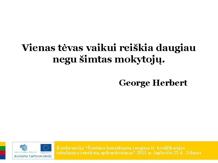 Vienas tėvas vaikui reiškia daugiau negu šimtas mokytojų. George Herbert Konferencija “Švietimo konsultantų rengimo