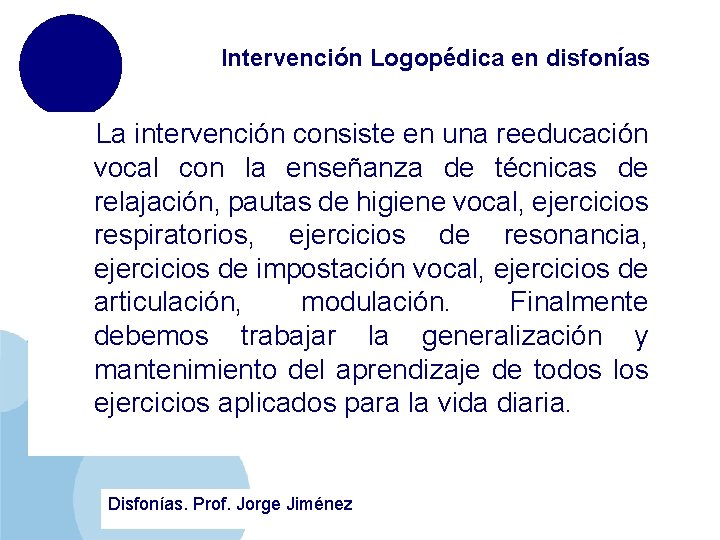 Intervención Logopédica en disfonías La intervención consiste en una reeducación vocal con la enseñanza