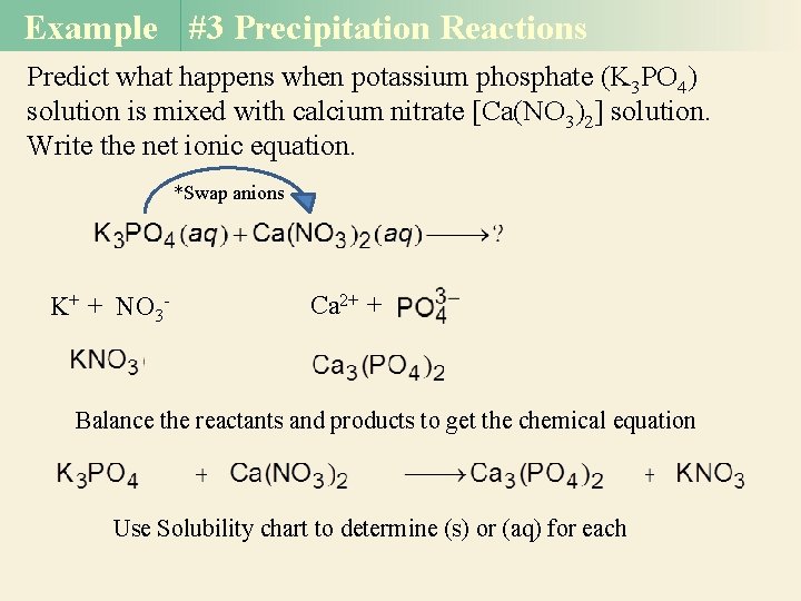 Example #3 Precipitation Reactions Predict what happens when potassium phosphate (K 3 PO 4)