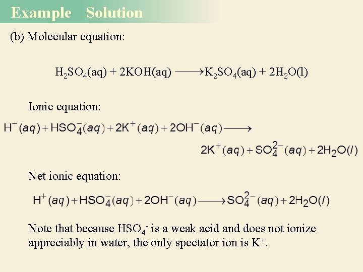 Example Solution (b) Molecular equation: H 2 SO 4(aq) + 2 KOH(aq) K 2