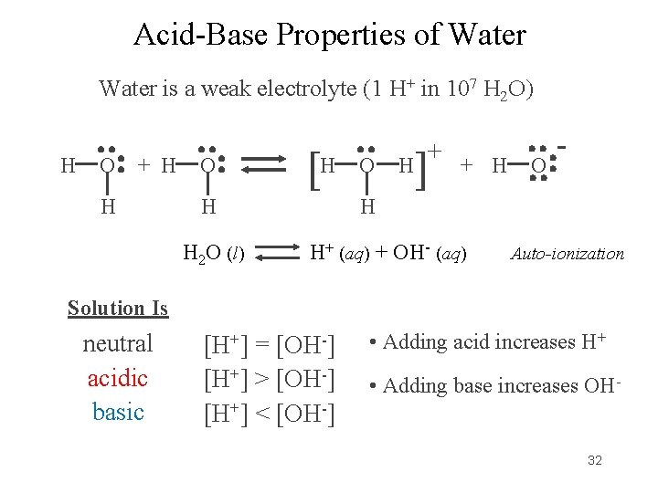 Acid-Base Properties of Water is a weak electrolyte (1 H+ in 107 H 2