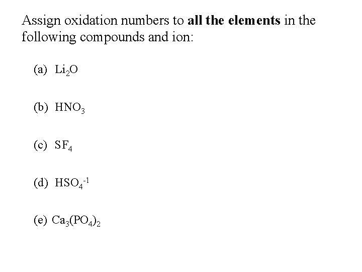 Assign oxidation numbers to all the elements in the following compounds and ion: +1