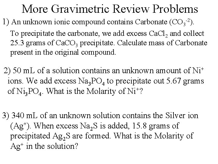 More Gravimetric Review Problems 1) An unknown ionic compound contains Carbonate (CO 3 -2).