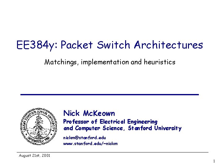 EE 384 y: Packet Switch Architectures Matchings, implementation and heuristics Nick Mc. Keown Professor