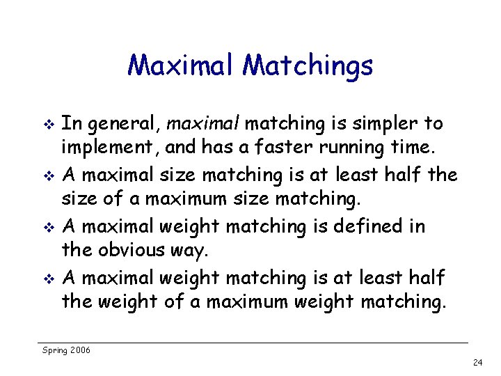 Maximal Matchings In general, maximal matching is simpler to implement, and has a faster