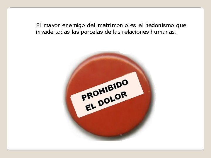 El mayor enemigo del matrimonio es el hedonismo que invade todas las parcelas de El mayor enemigo del matrimonio es el hedonismo que invade todas las parcelas de