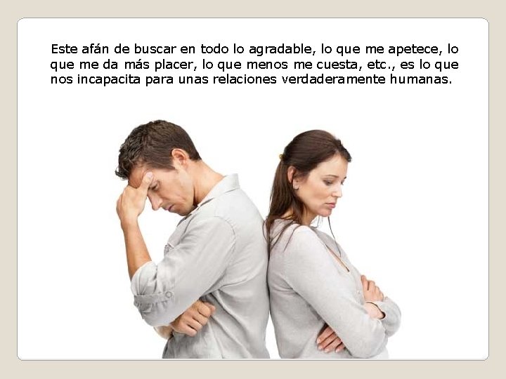 Este afán de buscar en todo lo agradable, lo que me apetece, lo que Este afán de buscar en todo lo agradable, lo que me apetece, lo que