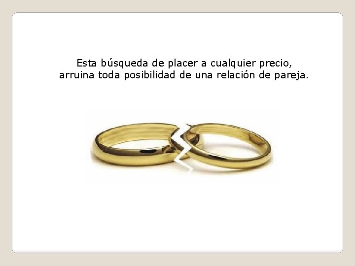 Esta búsqueda de placer a cualquier precio, arruina toda posibilidad de una relación de Esta búsqueda de placer a cualquier precio, arruina toda posibilidad de una relación de