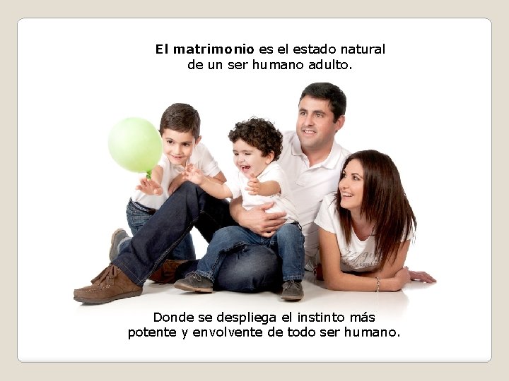 El matrimonio es el estado natural de un ser humano adulto. Donde se despliega El matrimonio es el estado natural de un ser humano adulto. Donde se despliega