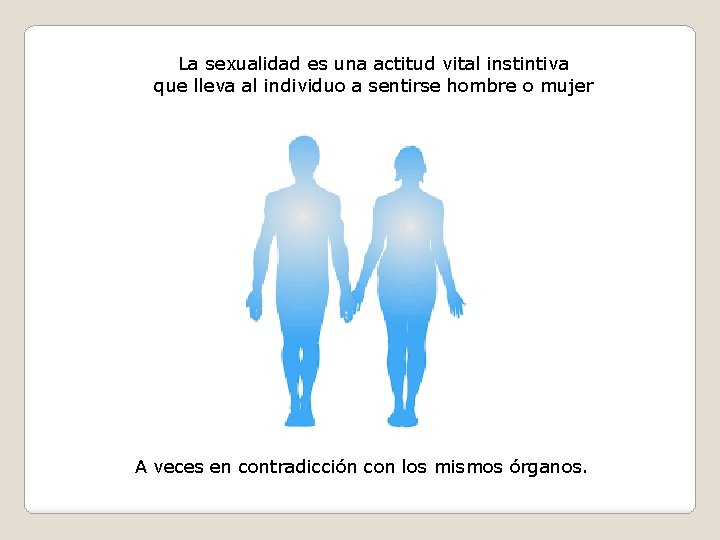 La sexualidad es una actitud vital instintiva que lleva al individuo a sentirse hombre La sexualidad es una actitud vital instintiva que lleva al individuo a sentirse hombre