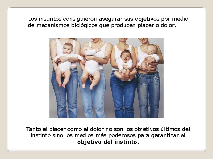 Los instintos consiguieron asegurar sus objetivos por medio de mecanismos biológicos que producen placer Los instintos consiguieron asegurar sus objetivos por medio de mecanismos biológicos que producen placer