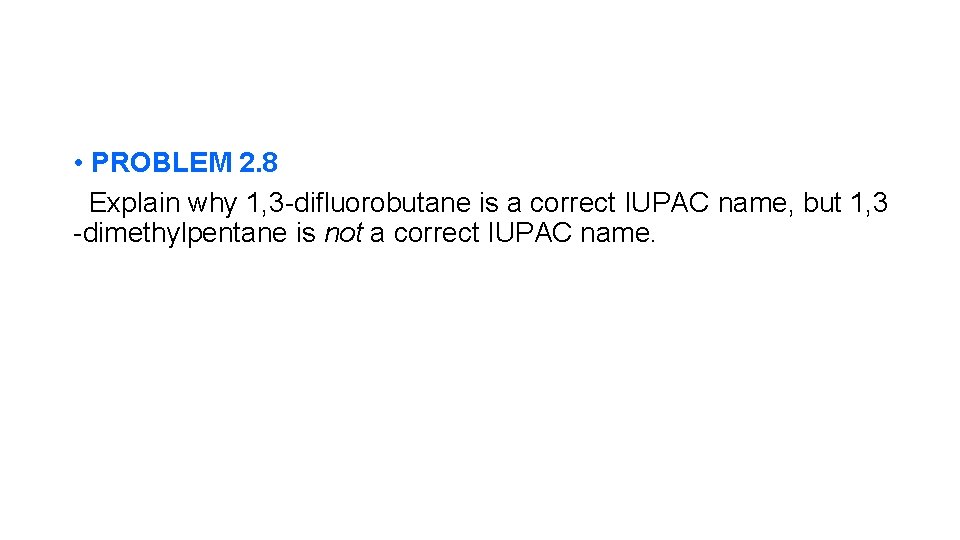  • PROBLEM 2. 8 Explain why 1, 3 -difluorobutane is a correct IUPAC