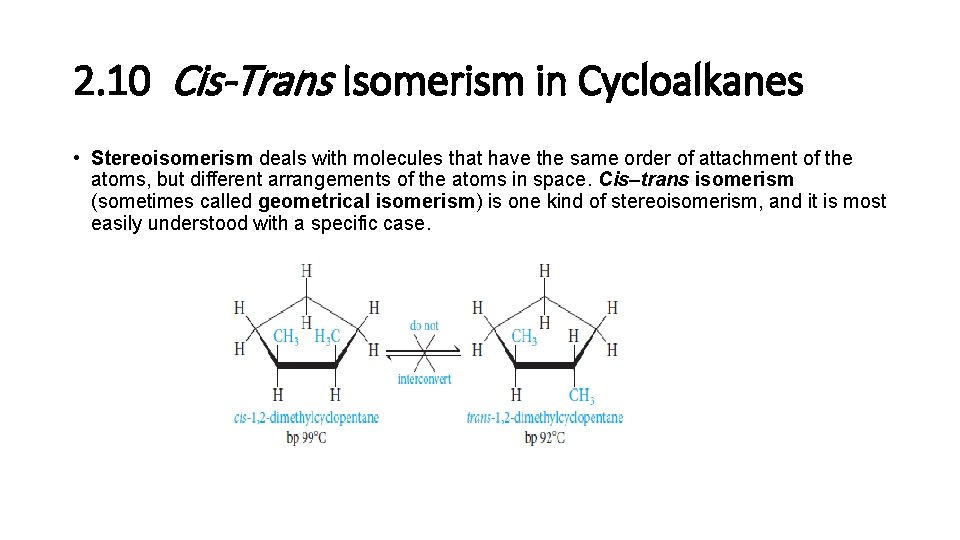 2. 10 Cis-Trans Isomerism in Cycloalkanes • Stereoisomerism deals with molecules that have the