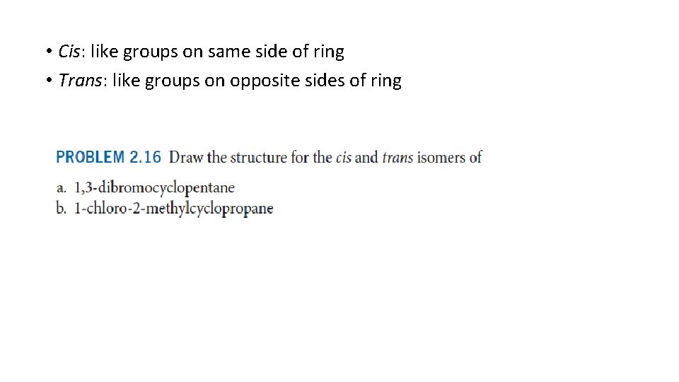  • Cis: like groups on same side of ring • Trans: like groups