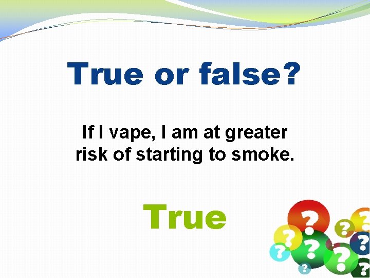 True or false? If I vape, I am at greater risk of starting to