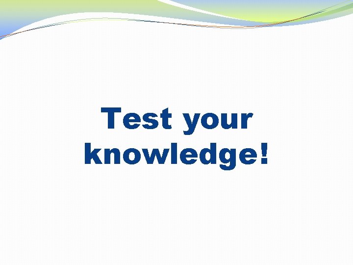 Test your knowledge! 