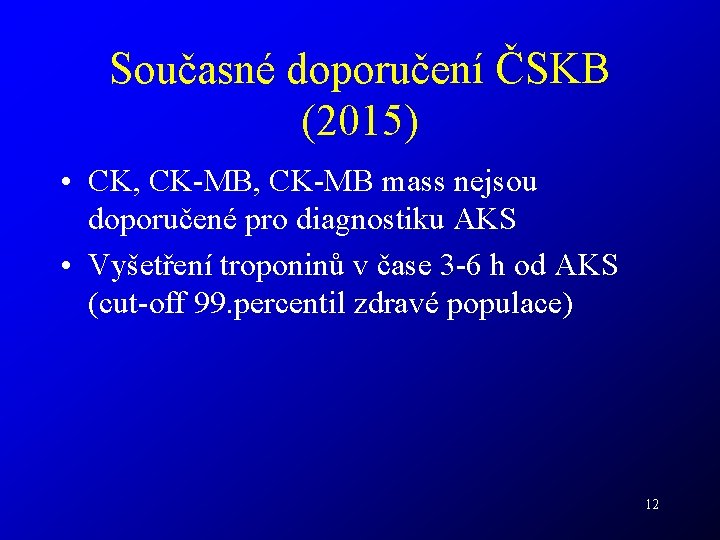 Současné doporučení ČSKB (2015) • CK, CK-MB mass nejsou doporučené pro diagnostiku AKS •
