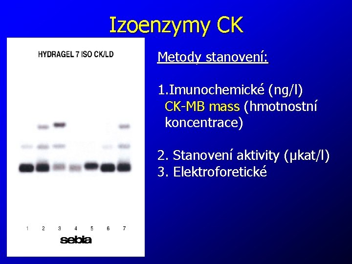 Izoenzymy CK Metody stanovení: 1. Imunochemické (ng/l) CK-MB mass (hmotnostní koncentrace) 2. Stanovení aktivity