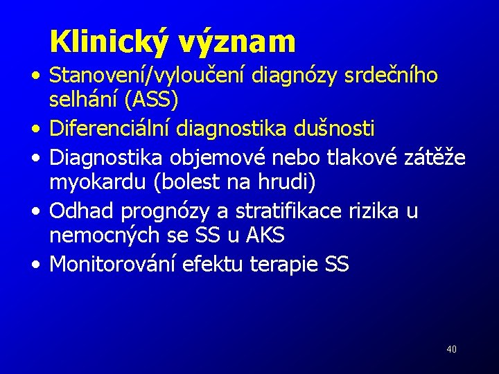 Klinický význam • Stanovení/vyloučení diagnózy srdečního selhání (ASS) • Diferenciální diagnostika dušnosti • Diagnostika