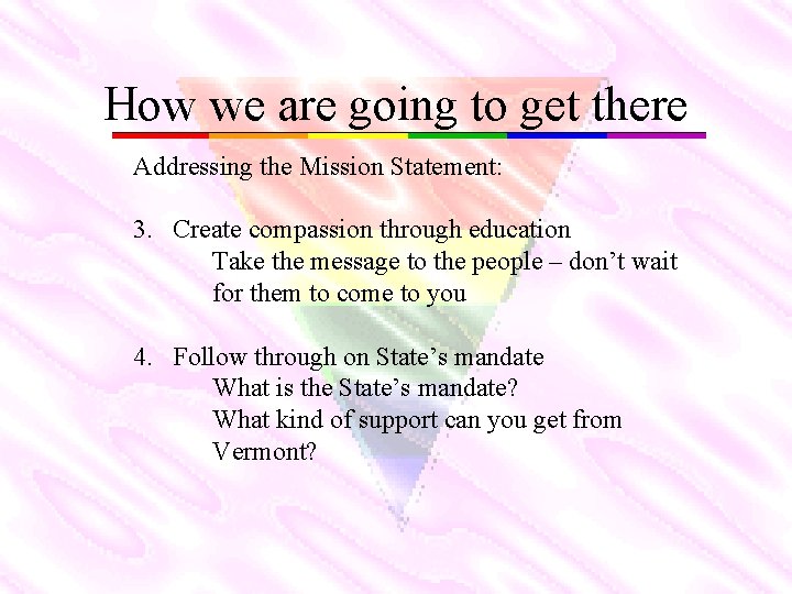 How we are going to get there Addressing the Mission Statement: 3. Create compassion