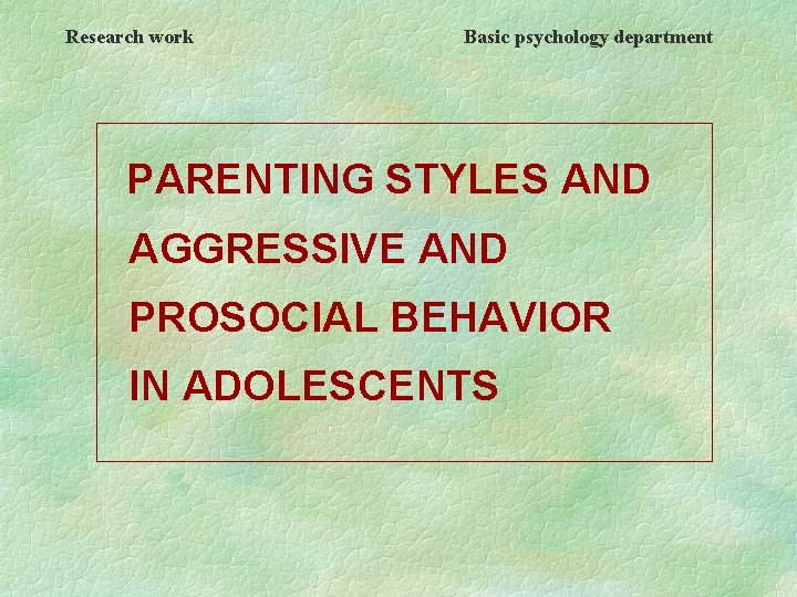 Research work Basic psychology department PARENTING STYLES AND AGGRESSIVE AND PROSOCIAL BEHAVIOR IN ADOLESCENTS