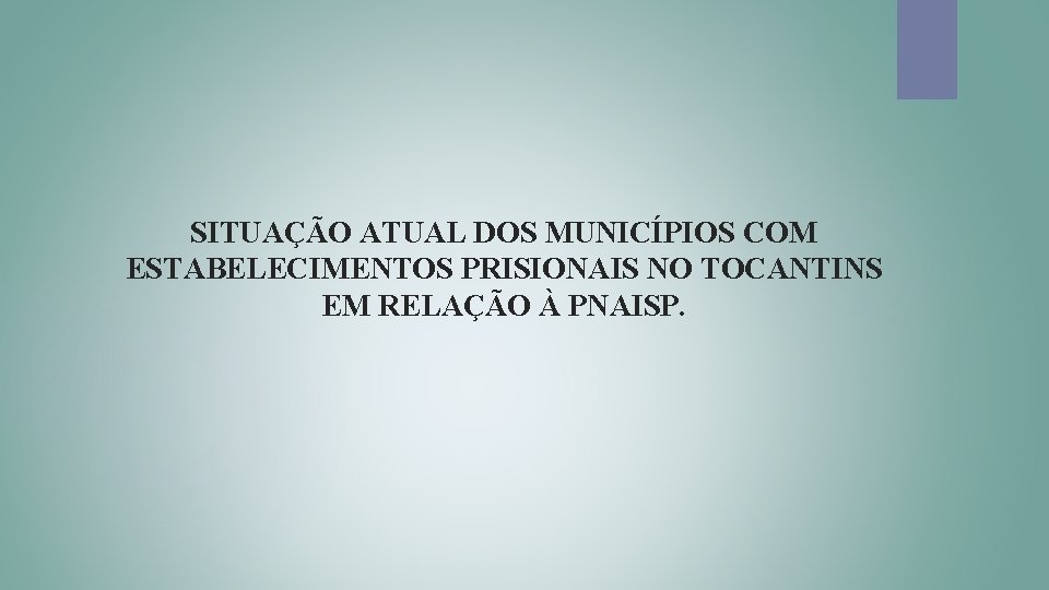 SITUAÇÃO ATUAL DOS MUNICÍPIOS COM ESTABELECIMENTOS PRISIONAIS NO TOCANTINS EM RELAÇÃO À PNAISP. 