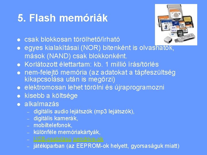 5. Flash memóriák l l l l csak blokkosan törölhető/írható egyes kialakításai (NOR) bitenként