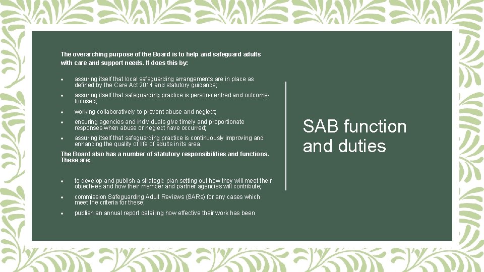 The overarching purpose of the Board is to help and safeguard adults with care